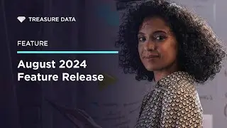 Treasure Data - Feature Release - August 2024