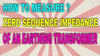 HOW TO MEASURE ZERO SEQUENCE IMPEDANCE OF AN EARTHING TRANSFORMER