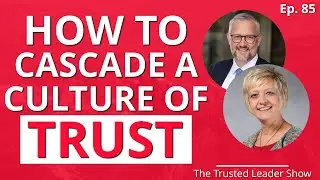 Ep. 85: University Leaders on How To Cascade A Culture Of Trust | The Trusted Leader Show