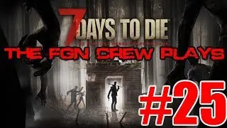 The FGN Crew Plays: 7 Days to Die #25 