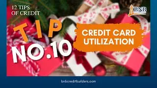 TIP NO. 10 How much lower should your CREDIT CARD UTILIZATION BE?