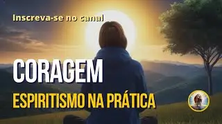 79. Coragem - Programa Espiritismo na Prática
