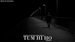 Sannan - Tum Hi Ho (Remix) Ft. Waleed Shah | Prod. by W3stside