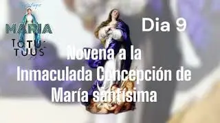 DIA 9-NOVENA A LA INMACULADA CONCEPCIÓN DE MARÍA