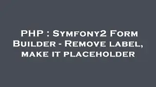 PHP : Symfony2 Form Builder - Remove label, make it placeholder
