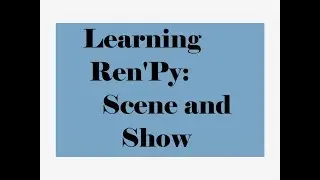 Ren'Py 7.0: Learning Ren'Py: Scene and Show