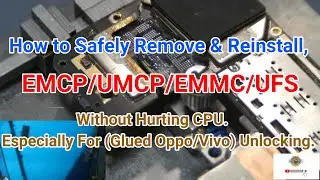 How to Safely Remove & Reinstall, EMCP UMCP EMMC UFS   Without Hurting CPU  Especially For Glued Opp