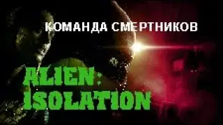 КОМАНДА СМЕРТНИКОВ - ALIEN: ISOLATION (DLC)