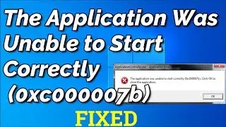 The Application Was Unable to Start Correctly (0xc000007b). Click Ok To Close The Application FIX