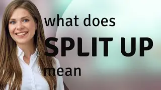 Split up — SPLIT UP meaning