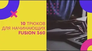 10 трюков для начинающего Autodesk Fusion 360