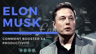 COMMENT ÊTRE PRODUCTIF : La stratégie d'Elon Musk