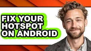 How to Fix Your Hotspot on Android - Step by Step