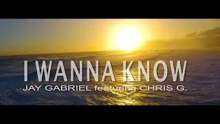 JAY GABRIEL feat. CHRIS G. - I Wanna Know (OFFICIAL MUSIC VIDEO)