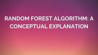 Random Forest Algorithm:  Conceptual Explanation (PART 1)