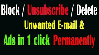 How to Stop / Block / Delete / Unsubscribe Receiving Unwanted E-mail & Ads Permanently at One Click?