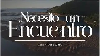 Necesito Un Encuentro | New Wine | (Letra)