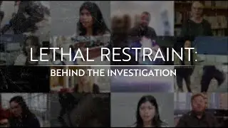 Lethal Restraint: Behind the Investigation