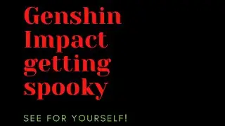 Genshin Impact getting spooky (Bug/Glitch)