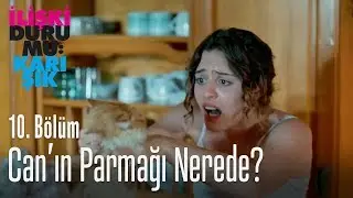 Can'ın parmağı nerede? - İlişki Durumu Karışık 10. Bölüm