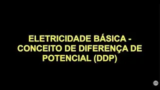 Eletricidade Básica - O que é diferença de potencial (ddp) ?