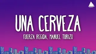 Fuerza Regida, Manuel Turizo - UNA CERVEZA (Letra/Lyrics)