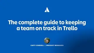 The complete guide to keeping a team on track in Trello | Team '23 | Atlassian