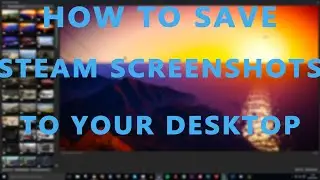 How To Save Your Steam Screenshots To Your Desktop
