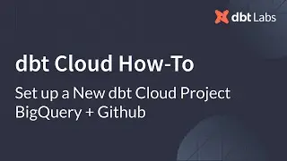 Set up a New dbt Cloud Project BigQuery + Github