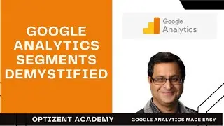 Google Analytics Segments Demystified. Learn what segments are, how to create segments.