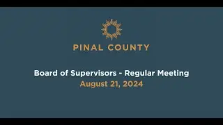 Pinal County Board of Supervisors - Regular Meeting: August 21, 2024