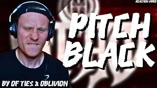 PITCH BLACK! BY OF TIES & OBLIVION!