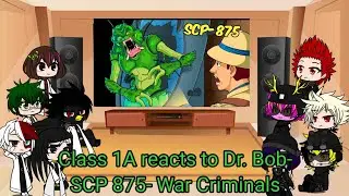 Class 1A reacts to Dr Bob: SCP 875- War Criminals.