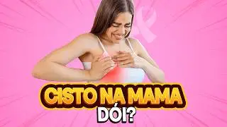 Cisto na mama dói?