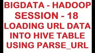 Loading URL data into HIVE tables using parse_url Function - Big data - Hadoop Tutorial - Session 18