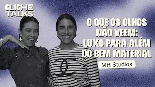 O que os olhos não veem: Luxo para além do bem material com Maria Helena Pessôa | Cliche Talks #ep51