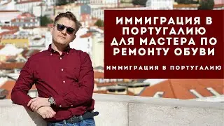 Иммиграция в Португалию для мастера по ремонту обуви. Мои советы.