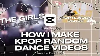 HOW I MAKE KPOP RANDOM DANCE VIDEOS |from CapCut and iPad|  Mikaa