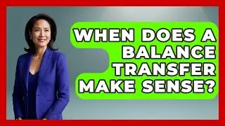 When Does A Balance Transfer Make Sense? - Crazy About Credit Cards