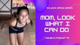 Mom, Look at What I Can do- Riley's double Pirouette