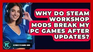 Why Do Steam Workshop Mods Break My PC Games After Updates? - Ultimate PC Gaming Guide