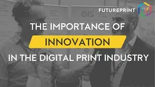 The Importance of Innovation with the Digital Print Industry (IPI 2022)