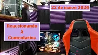 Reaccionando a comentarios 22 marzo 2026
