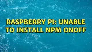 Raspberry Pi: Unable to install npm onoff (2 Solutions!!)