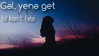 Yad Adam - Gəl, Yenə Get (Ft Fedya) (2018)