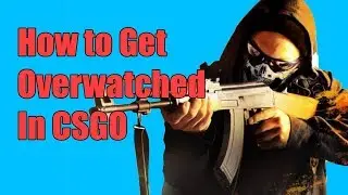 How To Get Overwatched in CSGO!