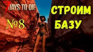 7 days to Die Alpha 15 СТРОИМ БАЗУ! №8
