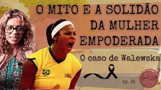 Ep 81 Walewska e a solidão do mito do empoderamento.