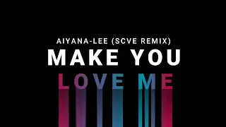 Aiyana-Lee - Make You Love Me (SCVE Remix)