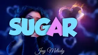 JAY MELODY - SUGAR (lyrics)